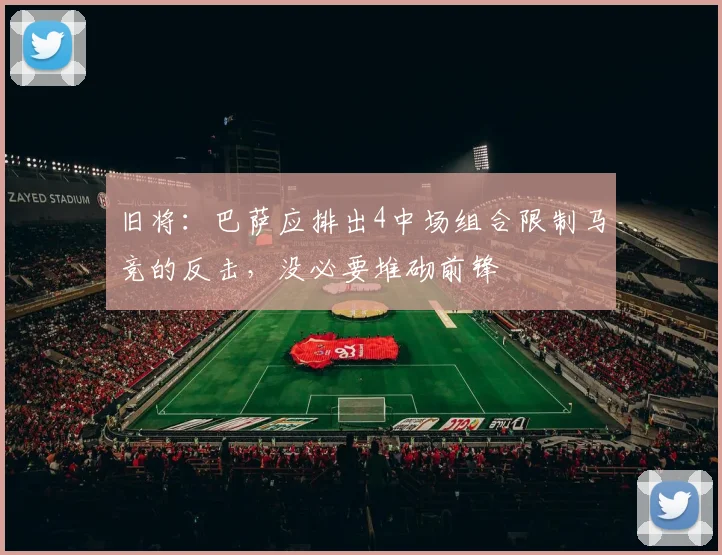 旧将：巴萨应排出4中场组合限制马竞的反击，没必要堆砌前锋